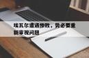 开云体育下载-埃瓦尔遭遇惨败，势必要重新审视问题的简单介绍