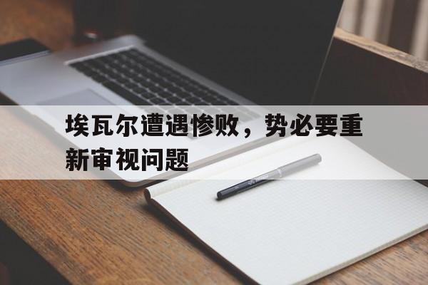 埃瓦尔遭遇惨败，势必要重新审视问题的简单介绍