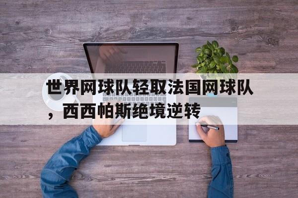 世界网球队轻取法国网球队，西西帕斯绝境逆转